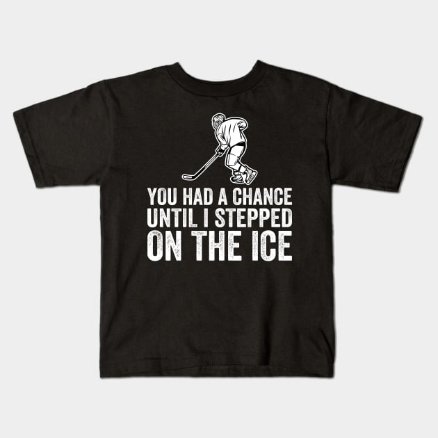 You Had A Chance Until I Stepped On The Ice Funny Hockey Kids T-Shirt by DragonTees